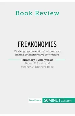 Buchbesprechung: Freakonomics von Steven D. Levitt und Stephen J. Dubner: Konventionelle Weisheiten in Frage stellen und kontraintuitive Argumente finden - Book Review: Freakonomics by Steven D. Levitt and Stephen J. Dubner: Challenging conventional wisdom and finding counterintuitive c