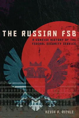 Der russische FSB: Eine kompakte Geschichte des Föderalen Sicherheitsdienstes - The Russian FSB: A Concise History of the Federal Security Service
