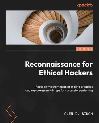 Aufklärung für ethische Hacker: Konzentrieren Sie sich auf den Ausgangspunkt von Datenschutzverletzungen und erkunden Sie wesentliche Schritte für erfolgreiches Pentesting - Reconnaissance for Ethical Hackers: Focus on the starting point of data breaches and explore essential steps for successful pentesting