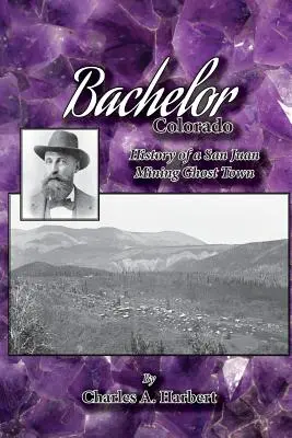 Bachelor, Colorado: Die Geschichte einer Geisterstadt des San Juan-Bergbaus - Bachelor, Colorado: History of a San Juan Mining Ghost Town