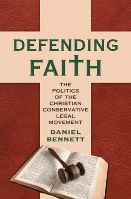 Den Glauben verteidigen: Die Politik der christlich-konservativen Rechtsbewegung - Defending Faith: The Politics of the Christian Conservative Legal Movement