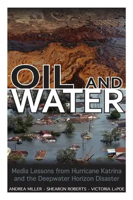 Öl und Wasser: Medienlektionen aus Hurrikan Katrina und der Deepwater Horizon-Katastrophe - Oil and Water: Media Lessons from Hurricane Katrina and the Deepwater Horizon Disaster