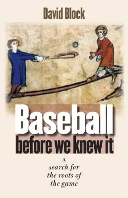 Baseball, bevor wir es kannten: Eine Suche nach den Wurzeln des Spiels - Baseball Before We Knew It: A Search for the Roots of the Game