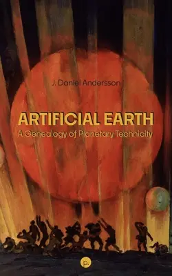 Künstliche Erde: Eine Genealogie der planetarischen Technizität - Artificial Earth: A Genealogy of Planetary Technicity