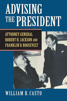 Die Beratung des Präsidenten: Generalstaatsanwalt Robert H. Jackson und Franklin D. Roosevelt - Advising the President: Attorney General Robert H. Jackson and Franklin D. Roosevelt