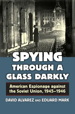 Spionage durch ein dunkles Glas: Amerikanische Spionage gegen die Sowjetunion, 1945-1946 - Spying Through a Glass Darkly: American Espionage Against the Soviet Union, 1945-1946