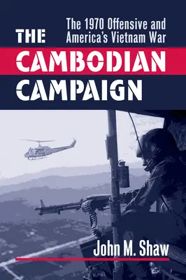 Der Kambodscha-Feldzug: Die Offensive von 1970 und Amerikas Vietnamkrieg - The Cambodian Campaign: The 1970 Offensive and America's Vietnam War
