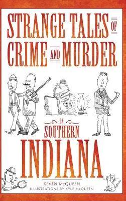 Seltsame Geschichten von Verbrechen und Mord in Süd-Indiana - Strange Tales of Crime and Murder in Southern Indiana