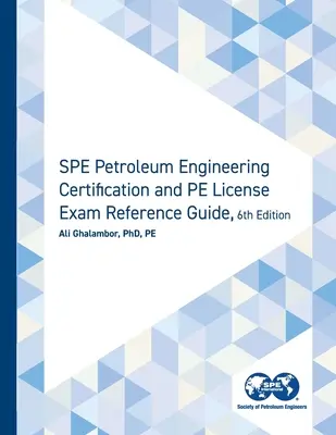 SPE Petroleum Engineering Certification and PE License Exam Reference Guide, Sechste Ausgabe - SPE Petroleum Engineering Certification and PE License Exam Reference Guide, Sixth Edition