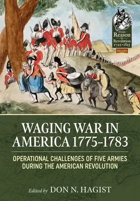 Krieg führen in Amerika 1775-1783: Operative Herausforderungen von fünf Armeen während der Amerikanischen Revolution - Waging War in America 1775-1783: Operational Challenges of Five Armies During the American Revolution
