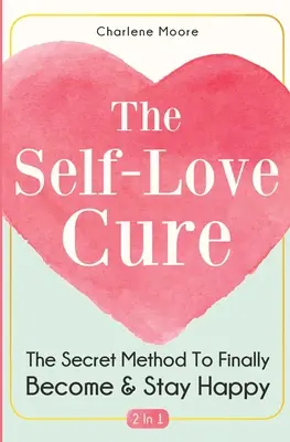 Die Selbstliebe-Kur 2 in 1: Die geheime Methode, um endlich glücklich zu werden und zu bleiben - The Self-Love Cure 2 In 1: The Secret Method To Finally Become And Stay Happy