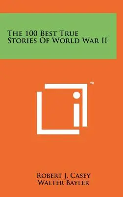 Die 100 besten wahren Geschichten des Zweiten Weltkriegs - The 100 Best True Stories Of World War II