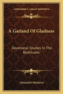 Eine Girlande der Fröhlichkeit: Andächtige Studien zu den Seligpreisungen - A Garland Of Gladness: Devotional Studies In The Beatitudes