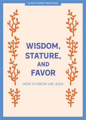 Weisheit, Statur und Gunst - Andacht für Teenager: Wie man wie Jesus wächst, Band 6 - Wisdom, Stature, and Favor - Teen Devotional: How to Grow Like Jesus Volume 6