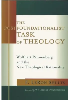 Die postfundamentalistische Aufgabe der Theologie: Wolfhart Pannenberg und die neue theologische Rationalität - The Postfoundationalist Task of Theology: Wolfhart Pannenberg and the New Theological Rationality