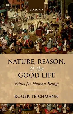 Natur, Vernunft und das gute Leben: Ethik für den Menschen - Nature, Reason, and the Good Life: Ethics for Human Beings