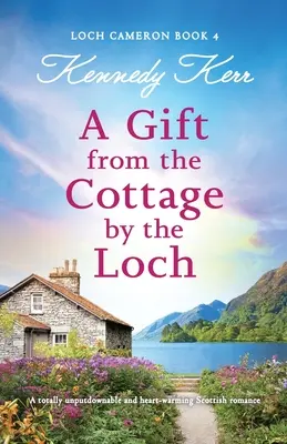 Ein Geschenk aus der Hütte am Loch: Ein absolut unaufdringlicher und herzerwärmender schottischer Liebesroman - A Gift from the Cottage by the Loch: A totally unputdownable and heart-warming Scottish romance