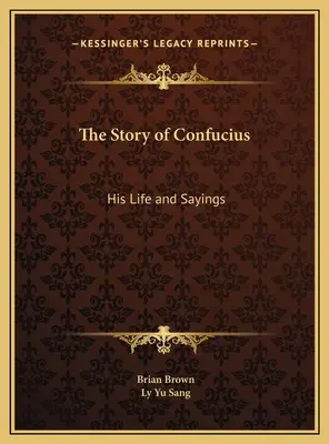 Die Geschichte des Konfuzius: Sein Leben und seine Sprüche - The Story of Confucius: His Life and Sayings