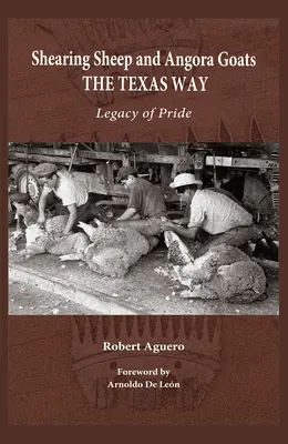 Das Scheren von Schafen und Angoraziegen auf texanische Art: Vermächtnis des Stolzes Band 20 - Shearing Sheep and Angora Goats the Texas Way: Legacy of Pride Volume 20