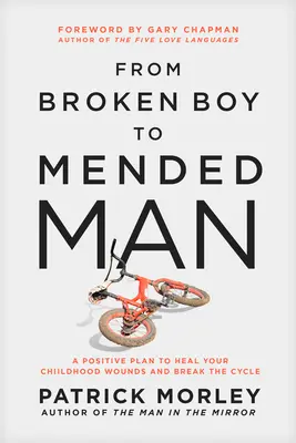 Vom gebrochenen Jungen zum geheilten Mann: Ein positiver Plan, um die Wunden der Kindheit zu heilen und den Kreislauf zu durchbrechen - From Broken Boy to Mended Man: A Positive Plan to Heal Your Childhood Wounds and Break the Cycle