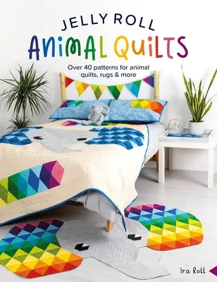 Jelly Roll Tier-Quilts: Über 40 Muster für Tier-Quilts, -Teppiche und mehr - Jelly Roll Animal Quilts: Over 40 Patterns for Animal Quilts, Rugs and More