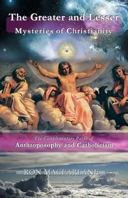 Die großen und kleinen Geheimnisse des Christentums: Die komplementären Pfade der Anthroposophie und des Katholizismus - The Greater and Lesser Mysteries of Christianity: The Complementary Paths of Anthroposophy and Catholicism