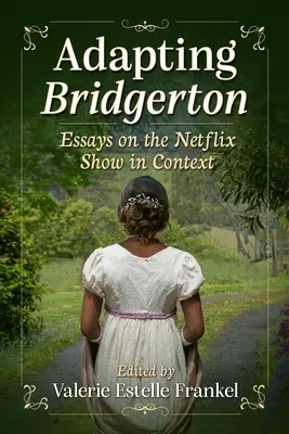 Die Adaption von Bridgerton: Essays über die Netflix-Serie im Kontext - Adapting Bridgerton: Essays on the Netflix Show in Context