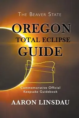 Führer zur totalen Sonnenfinsternis in Oregon: Offizieller Erinnerungsführer 2017 - Oregon Total Eclipse Guide: Commemorative Official Keepsake Guidebook 2017