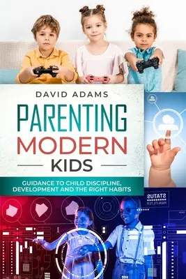 Parenting Modern Kids: Anleitung zu Kinderdisziplin, Entwicklung und den richtigen Gewohnheiten - Parenting Modern Kids: Guidance to Child Discipline, Development and The Right Habits