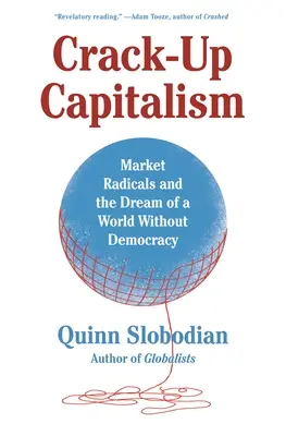 Aufbrechender Kapitalismus: Marktradikale und der Traum von einer Welt ohne Demokratie - Crack-Up Capitalism: Market Radicals and the Dream of a World Without Democracy