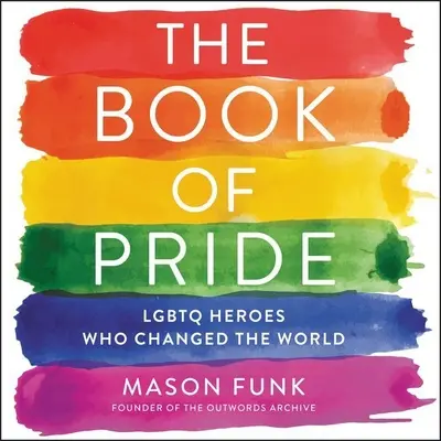Das Buch des Stolzes: Lgbtq-Helden, die die Welt veränderten - The Book of Pride: Lgbtq Heroes Who Changed the World