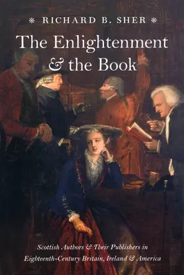 Die Aufklärung und das Buch: Schottische Autoren und ihre Verleger in Großbritannien, Irland und Amerika im achtzehnten Jahrhundert - The Enlightenment and the Book: Scottish Authors and Their Publishers in Eighteenth-Century Britain, Ireland, and America