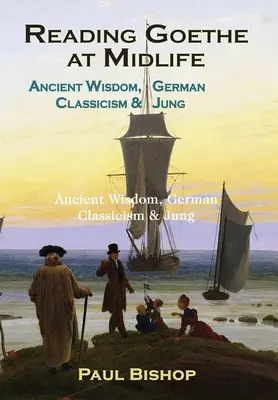 Goethe in der Lebensmitte lesen: Antike Weisheit, deutsche Klassik und Jung - Reading Goethe at Midlife: Ancient Wisdom, German Classicism, and Jung