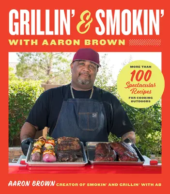 Smokin' und Grillin' mit Aaron Brown: Mehr als 100 spektakuläre Rezepte für das Kochen im Freien - Smokin' and Grillin' with Aaron Brown: More Than 100 Spectacular Recipes for Cooking Outdoors