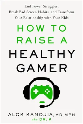 Wie man einen gesunden Gamer erzieht: Beenden Sie Machtkämpfe, brechen Sie schlechte Bildschirmgewohnheiten und verändern Sie die Beziehung zu Ihren Kindern - How to Raise a Healthy Gamer: End Power Struggles, Break Bad Screen Habits, and Transform Your Relationship with Your Kids