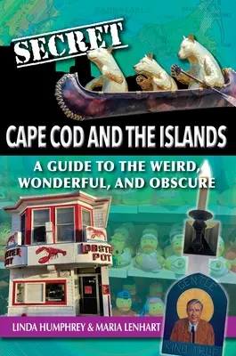 Das geheime Cape Cod und die Inseln: Ein Leitfaden für das Seltsame, Wunderbare und Obskure - Secret Cape Cod and Islands: A Guide to the Weird, Wonderful, and Obscure