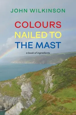 Farben an den Mast genagelt: Ein Buch der Zutaten - Colours Nailed to the Mast: A Book of Ingredients
