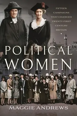 Politische Frauen: Fünfzehn Kampagnen, die das Großbritannien des einundzwanzigsten Jahrhunderts veränderten - Political Women: Fifteen Campaigns That Changed Twenty-First-Century Britain