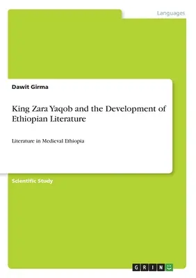 König Zara Yaqob und die Entwicklung der äthiopischen Literatur: Literatur im mittelalterlichen Äthiopien - King Zara Yaqob and the Development of Ethiopian Literature: Literature in Medieval Ethiopia