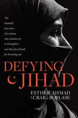 Dem Dschihad trotzen: Die dramatische wahre Geschichte einer Frau, die sich freiwillig meldete, um Ungläubige zu töten - und dann dem Tod ins Auge sah, weil sie eine wurde - Defying Jihad: The Dramatic True Story of a Woman Who Volunteered to Kill Infidels--And Then Faced Death for Becoming One