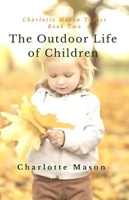 Das Leben von Kindern im Freien: Die Wichtigkeit von Naturstudien und Aktivitäten im Freien - The Outdoor Life of Children: The Importance of Nature Study and Outside Activities