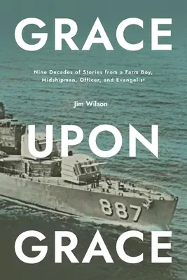 Gnade auf Gnade: Neun Jahrzehnte Geschichten von einem Bauernjungen, Fähnrich, Offizier und Evangelisten - Grace Upon Grace: Nine Decades of Stories from a Farm Boy, Midshipman, Officer, and Evangelist