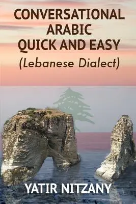 Konversationsarabisch schnell und einfach: Die fortschrittlichste revolutionäre Technik zum Erlernen des libanesisch-arabischen Dialekts! Eine levantinische Umgangssprache - Conversational Arabic Quick and Easy: The Most Advanced Revolutionary Technique to Learn Lebanese Arabic Dialect! A Levantine Colloquial