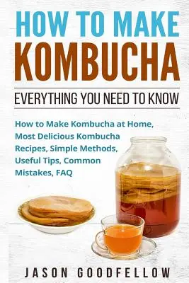 Wie man Kombucha herstellt: Alles, was Sie wissen müssen - Wie man Kombucha zu Hause herstellt, die leckersten Kombucha-Rezepte, einfache Methoden, nützliche Tipps - How to Make Kombucha: Everything You Need to Know - How to Make Kombucha at Home, Most Delicious Kombucha Recipes, Simple Methods, Useful Ti