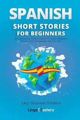Spanische Kurzgeschichten für Anfänger: 20 fesselnde Kurzgeschichten, um Spanisch zu lernen und Ihren Wortschatz auf unterhaltsame Weise zu erweitern! - Spanish Short Stories for Beginners: 20 Captivating Short Stories to Learn Spanish & Grow Your Vocabulary the Fun Way!