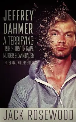 Jeffrey Dahmer: Eine erschreckend wahre Geschichte von Vergewaltigung, Mord und Kannibalismus - Jeffrey Dahmer: A Terrifying True Story of Rape, Murder & Cannibalism