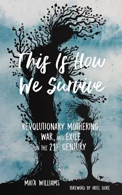 So überleben wir: Revolutionäre Mutterschaft, Krieg und Exil im 21. Jahrhundert - This Is How We Survive: Revolutionary Mothering, War, and Exile in the 21st Century
