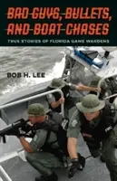 Bösewichte, Kugeln und Bootsverfolgungen: Wahre Geschichten von Floridas Wildhütern - Bad Guys, Bullets, and Boat Chases: True Stories of Florida Game Wardens