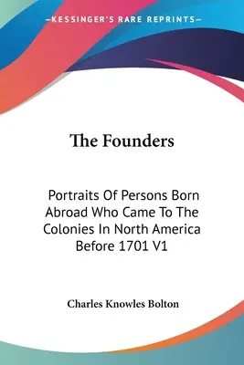 Die Gründungsväter: Porträts von im Ausland geborenen Personen, die vor 1701 in die Kolonien Nordamerikas kamen V1 - The Founders: Portraits Of Persons Born Abroad Who Came To The Colonies In North America Before 1701 V1
