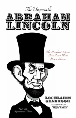 Der unzitierbare Abraham Lincoln: Die Zitate des Präsidenten, die Sie nicht kennen sollen! - The Unquotable Abraham Lincoln: The President's Quotes They Don't Want You to Know!
